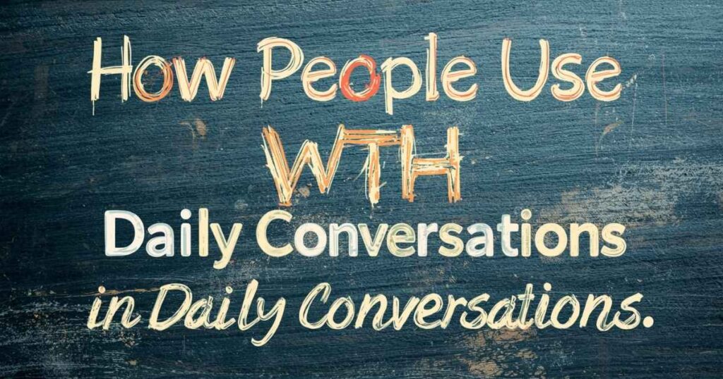 How People Use WTH in Daily Conversations