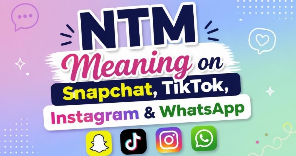 NTM Meaning on Snapchat, TikTok, Instagram & WhatsApp