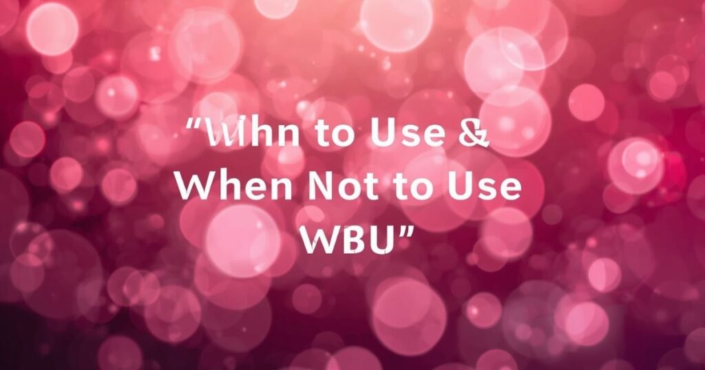 When to Use and When Not to Use WBU